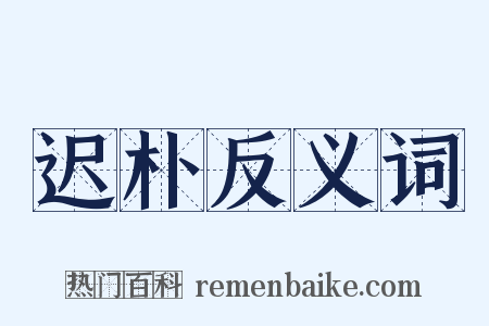 迟朴反义词是什么意思的图片